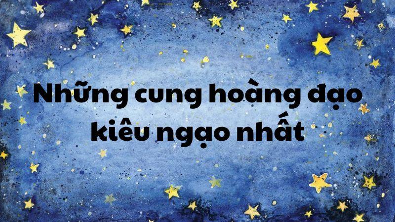 Những cung hoàng đạo kiêu ngạo nhất