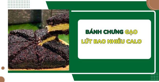 Bánh chưng gạo lứt bao nhiêu calo và ăn có mập không?