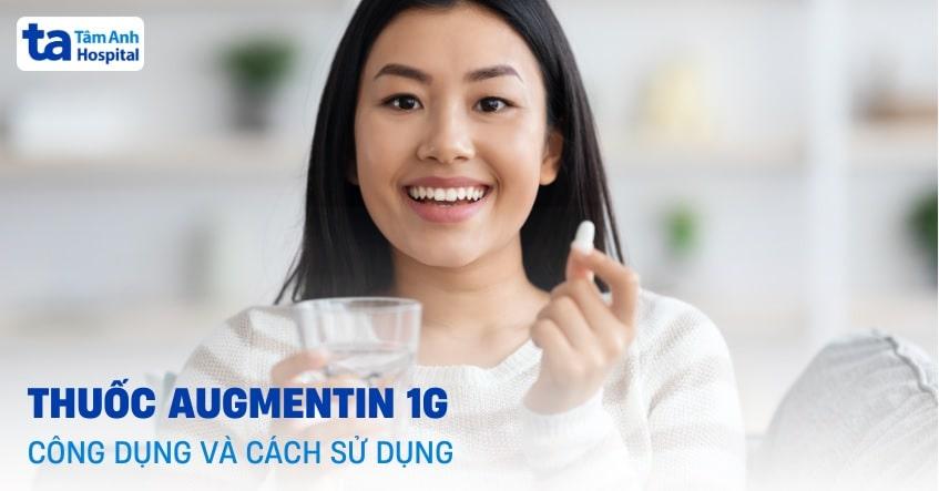 Augmentin 1g (875mg + 125mg): Công dụng và cách sử dụng