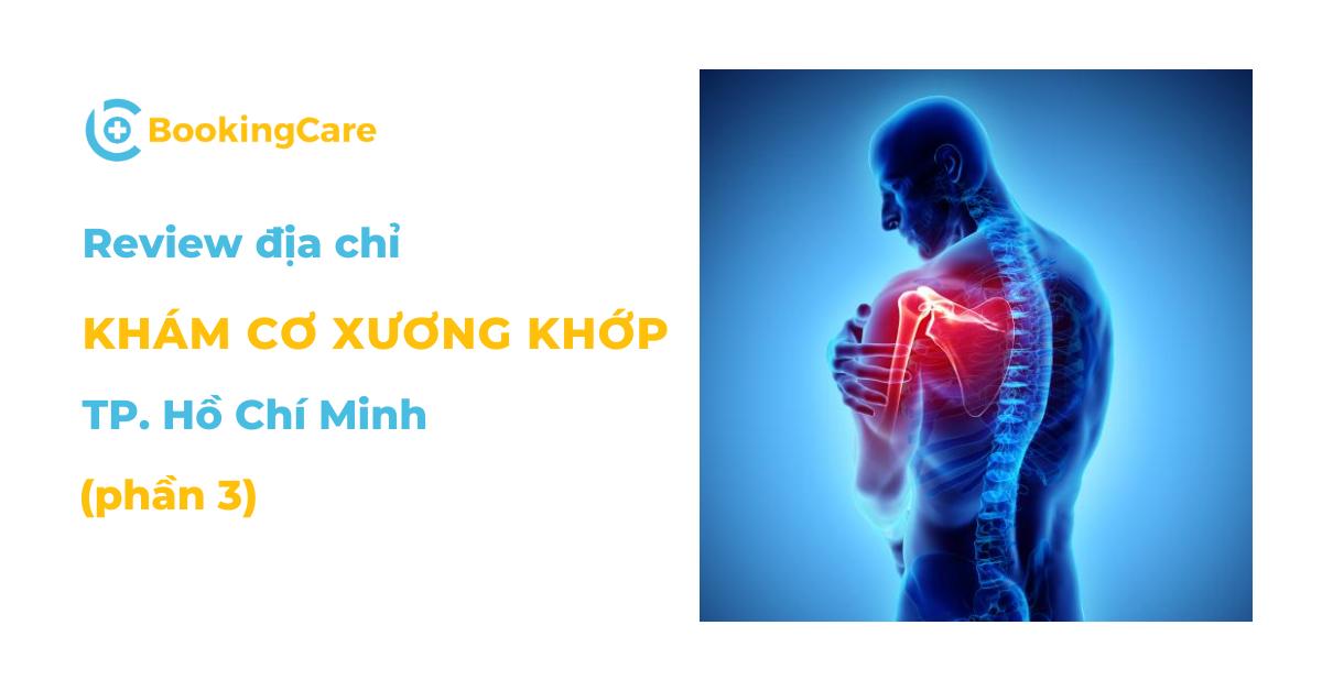 Review 7 địa chỉ khám cơ xương khớp uy tín tại TPHCM (phần 3)