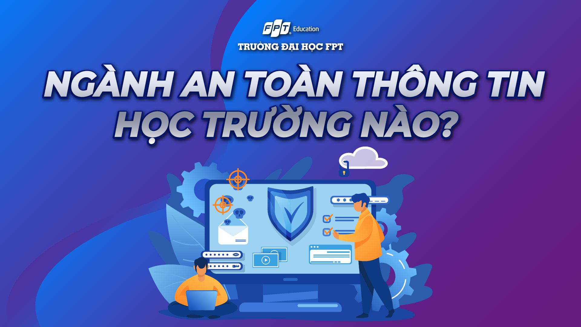 Ngành An toàn thông tin học trường nào? 9+ trường uy tín