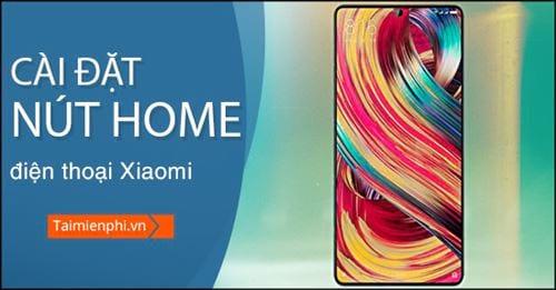 Bí quyết kích hoạt phím Home ảo trên điện thoại Xiaomi