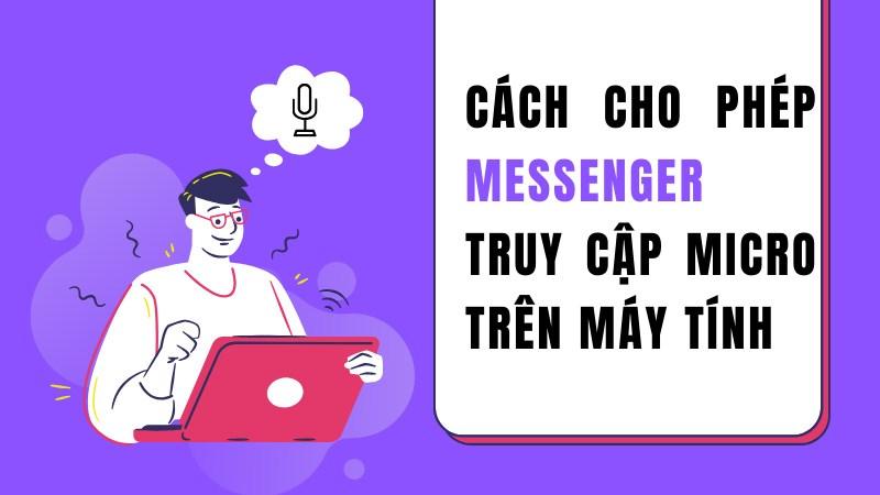 Hướng dẫn bật quyền truy cập micro cho Messenger trên máy tính