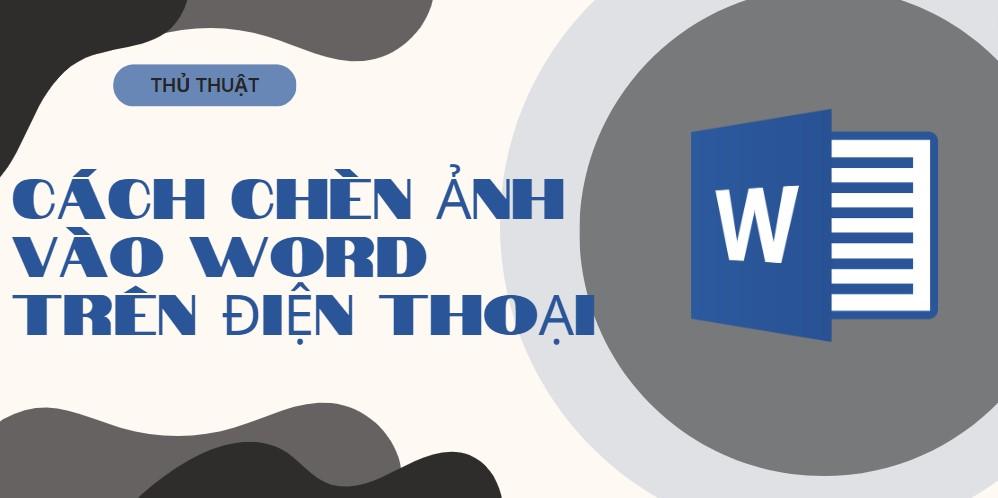 Cách chèn ảnh vào Word trên điện thoại siêu nhanh chóng