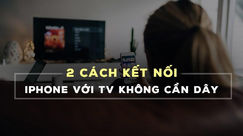 2 Cách kết nối iPhone với tivi không dây chi tiết, đơn giản