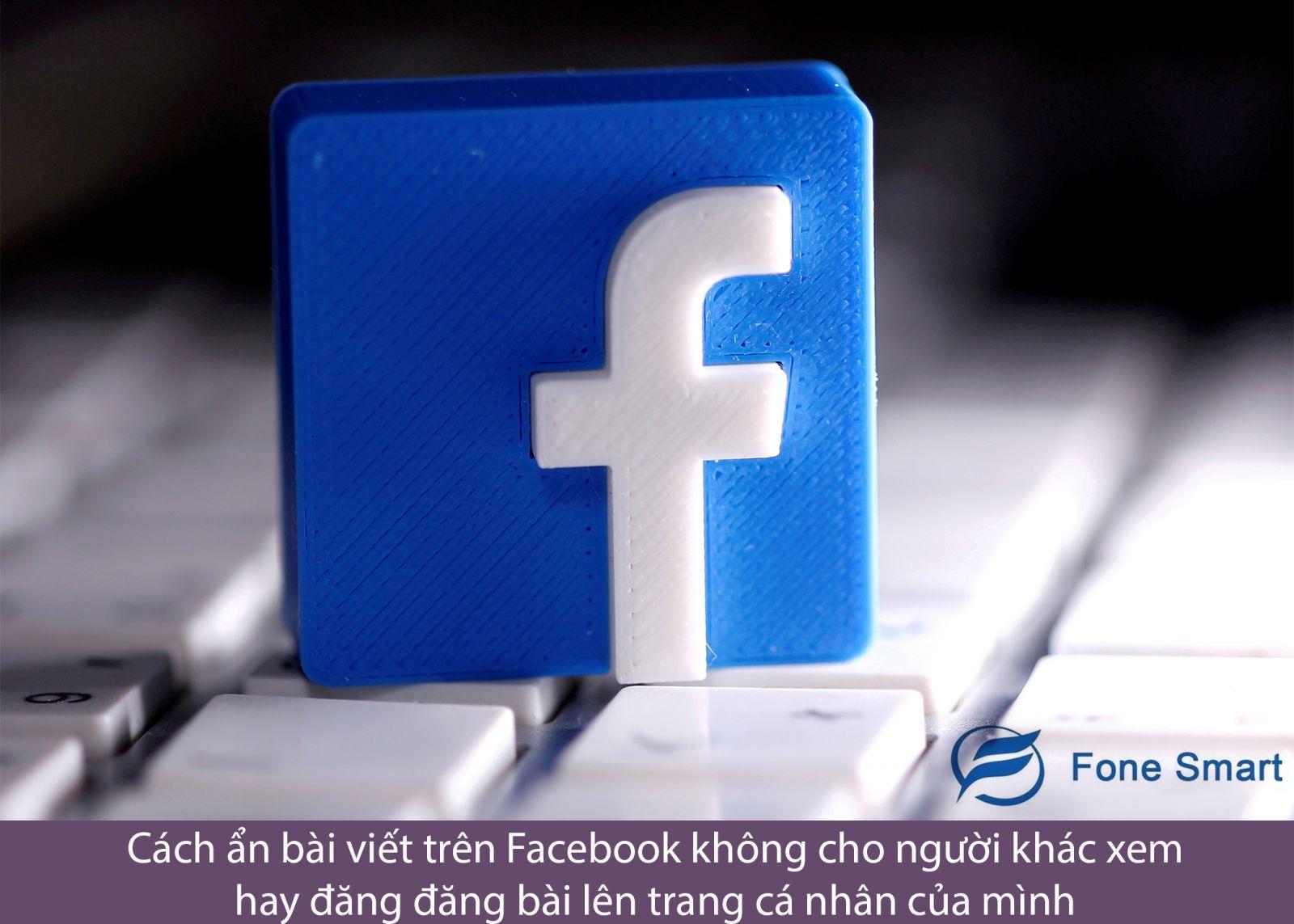 Cách ẩn bài viết trên Facebook không cho người khác xem hay đăng đăng bài lên trang cá nhân của mình