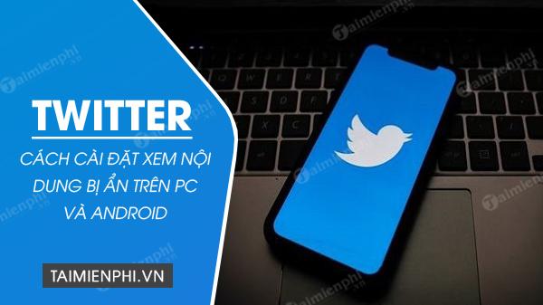 Cách cài đặt Twitter để xem nội dung bị ẩn trên điện thoại và máy tính