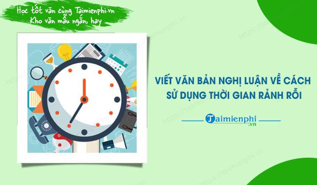 Đề bài: Viết bài văn nghị luận về cách tận dụng thời gian rảnh rỗi.