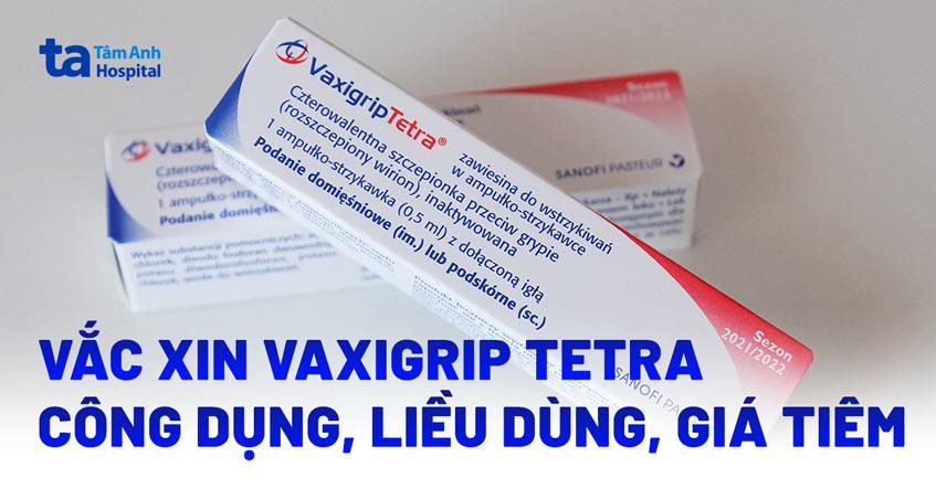 Vắc xin Vaxigrip Tetra: Công dụng, liều dùng, giá bao nhiêu tiền?