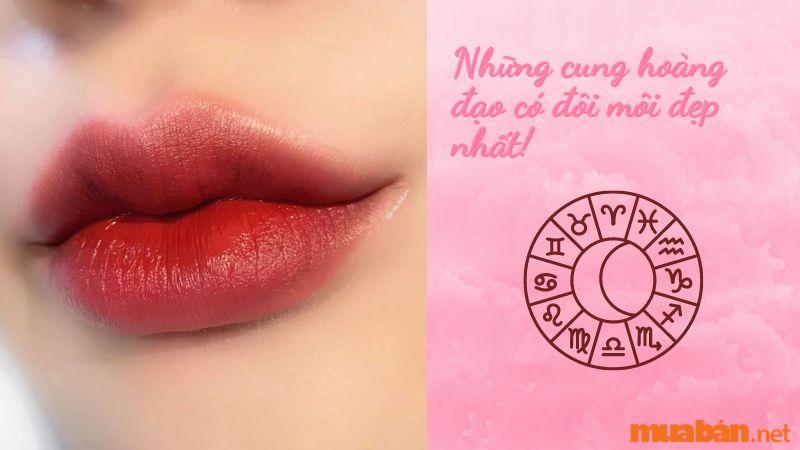 Cung hoàng đạo có đôi môi đẹp nhất, quyến rũ nhất