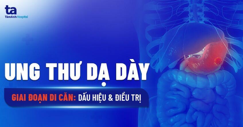 Ung thư dạ dày giai đoạn di căn: Triệu chứng và cách điều trị