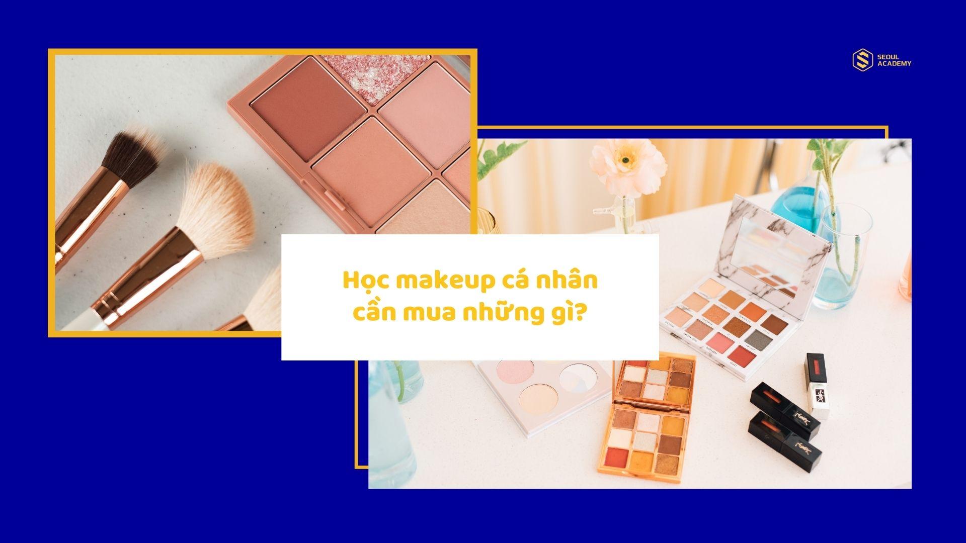 Học makeup cá nhân cần mua những gì? 17 Sản phẩm cần có