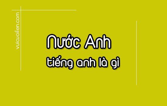 Nước Anh tiếng anh là gì