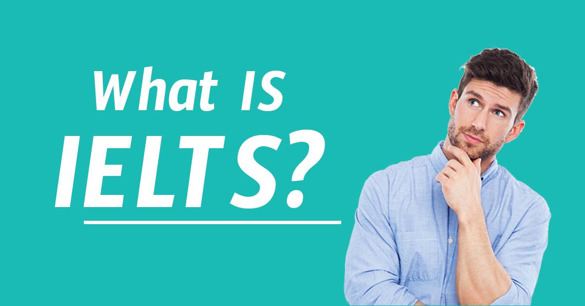 Kỳ thi IELTS là gì? Diễn ra như thế nào?