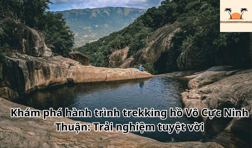 Khám phá hành trình trekking hồ Vô Cực Ninh Thuận: Trải nghiệm tuyệt vời