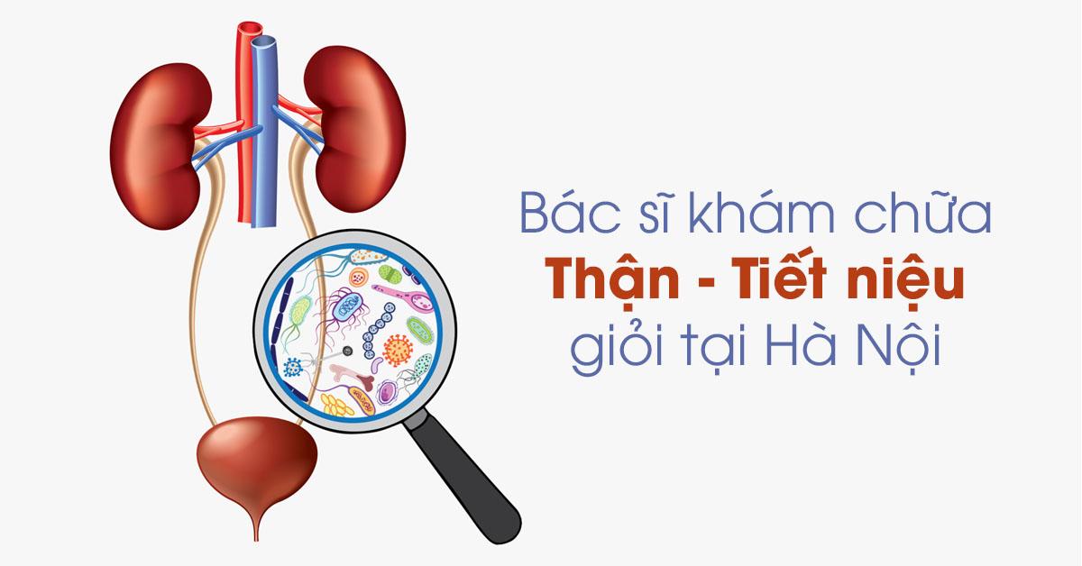 Bác sĩ khám chữa Thận - Tiết niệu giỏi tại Hà Nội