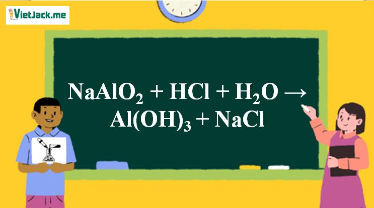 NaAlO2 + HCl + H2O → Al(OH)3 + NaCl | NaAlO2 ra NaCl (ảnh 1)