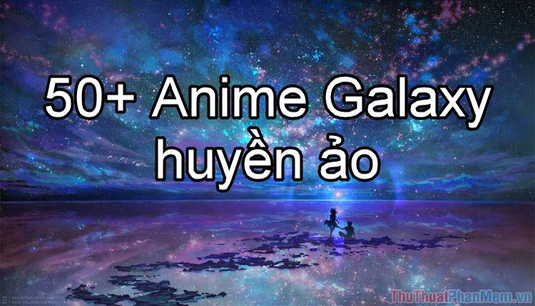 50+ Anime Galaxy siêu đẹp và ma mị