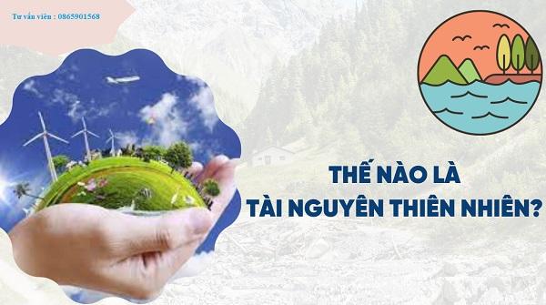 Tài nguyên thiên nhiên là gì ? Đặc tính và cách phân loại