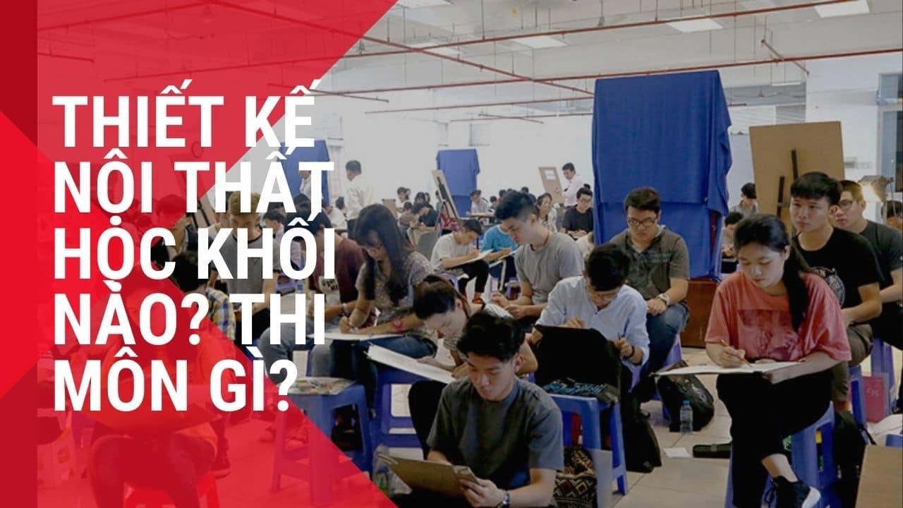 THIẾT KẾ NỘI THẤT HỌC KHỐI NÀO? THI MÔN GÌ? - Mỹ Thuật Art Land