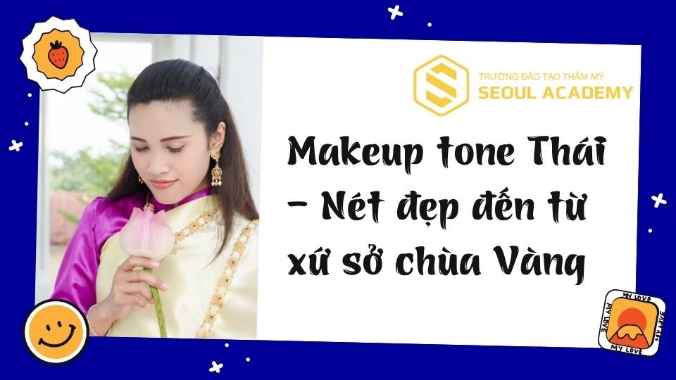 Makeup tone Thái – Nét đẹp đến từ xứ sở chùa Vàng