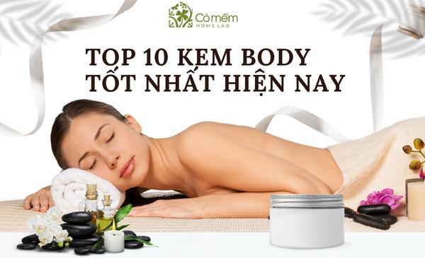 Top 10 Kem body tốt nhất hiện nay bật TONE chỉ sau 4 TUẦN