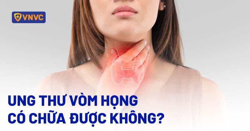 Ung thư vòm họng có chữa được không? Có khỏi hẳn hoàn toàn?