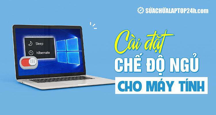 Hướng dẫn cài chế độ ngủ cho máy tính Win 10 