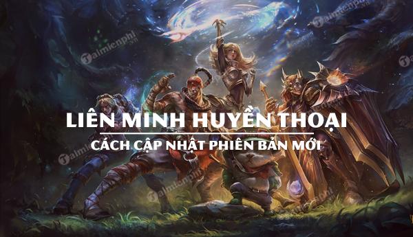 Cách cập nhật phiên bản mới Liên Minh Huyền Thoại