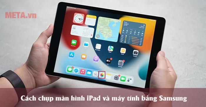6 Cách chụp màn hình iPad và máy tính bảng Samsung đơn giản nhất