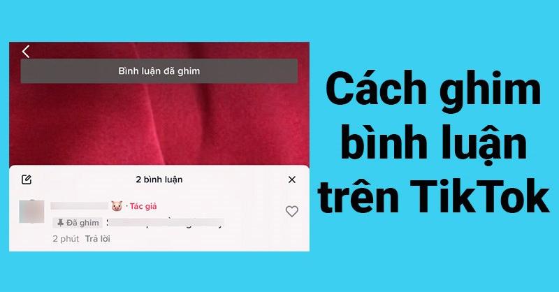 Ghim bình luận trên TikTok như thế nào? Hướng dẫn cách thực hiện