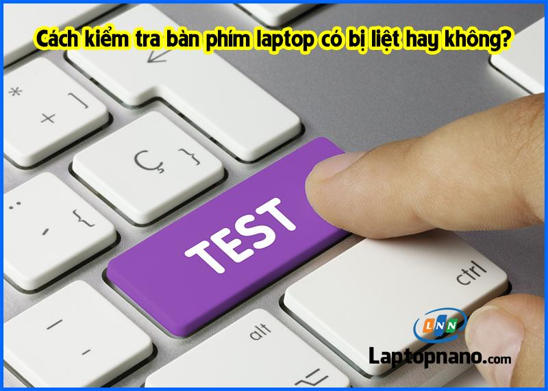 Cách kiểm tra bàn phím laptop có bị liệt hay không? chỉ mất 5' phút