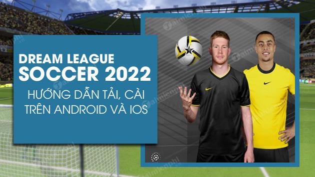 Hướng dẫn cách tải và cài đặt Dream League Soccer 2022 trên điện thoại Android và iPhone