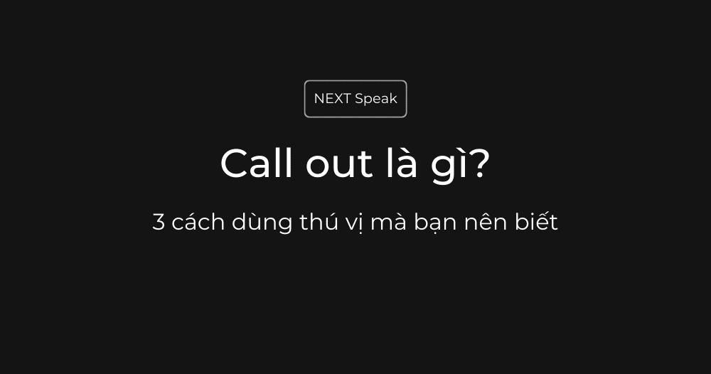 Call out là gì? 3 cách dùng thú v? mà b?n nên bi?t