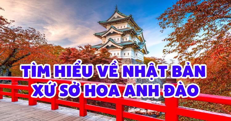 Tìm hiểu về Nhật Bản xứ sở hoa Anh Đào