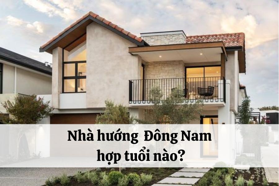 Nhà hướng Đông Nam phù hợp với tuổi nào để thu hút tài lộc và may mắn?