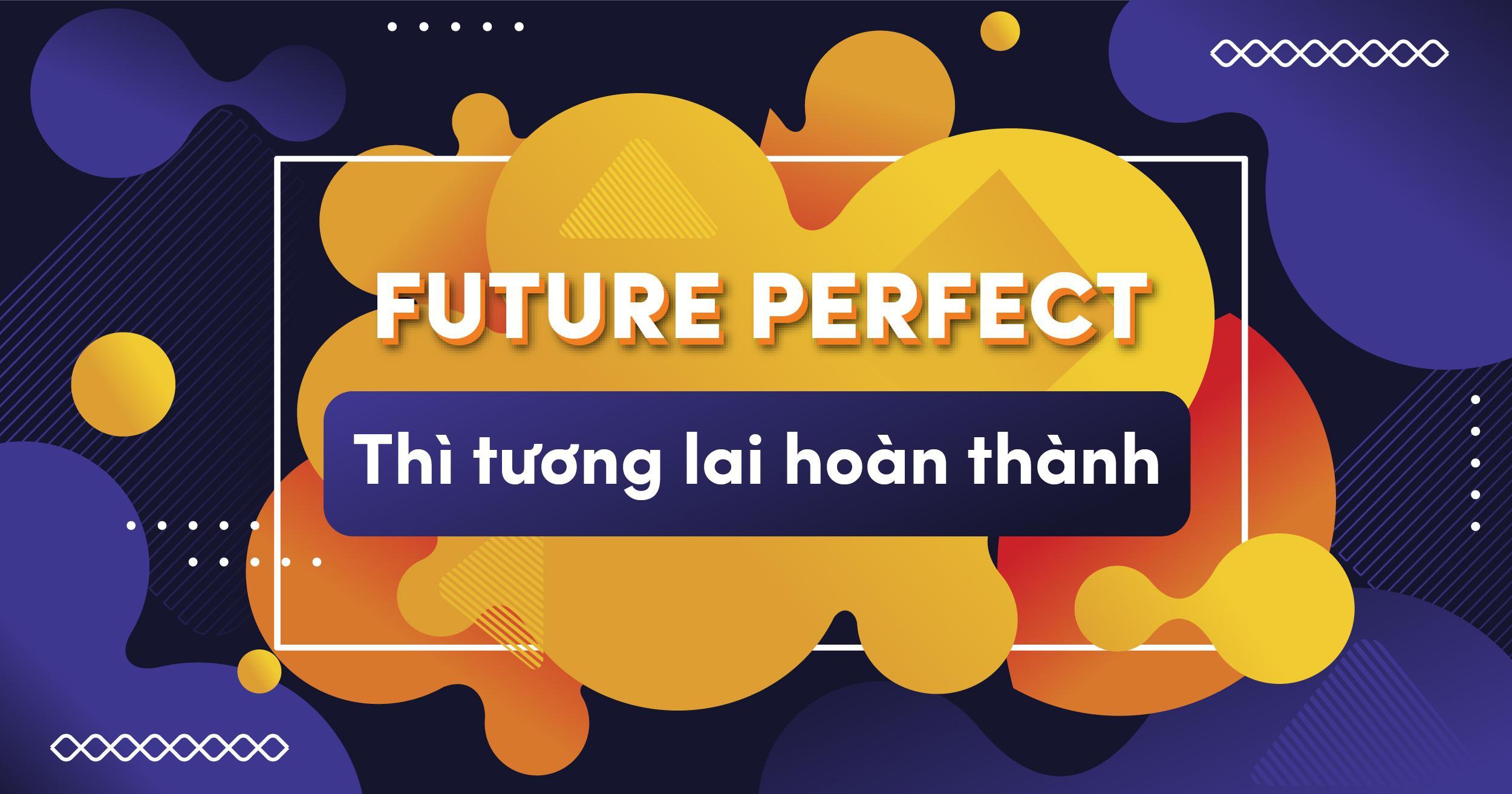 Thì tương lai hoàn thành (Future perfect tense) – Công thức, cách dùng, ví dụ và bài tập