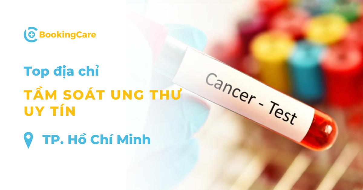 Top 7 địa chỉ Tầm soát ung thư uy tín tại TPHCM