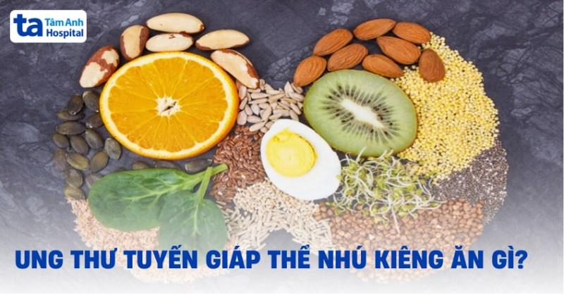 ung thư tuyến giáp thể nhú kiêng ăn gì