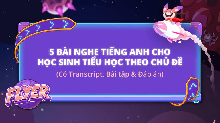 5 bài nghe tiếng Anh cho học sinh tiểu học theo chủ đề (Có transcript, bài tập & đáp án)