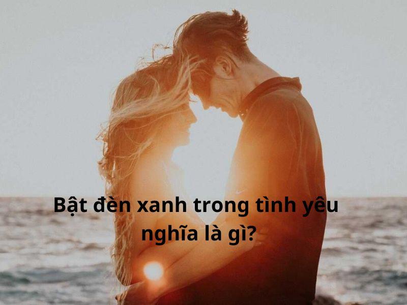 Bật đèn xanh trong tình yêu là gì? 30 dấu hiệu khi con gái thích bạn