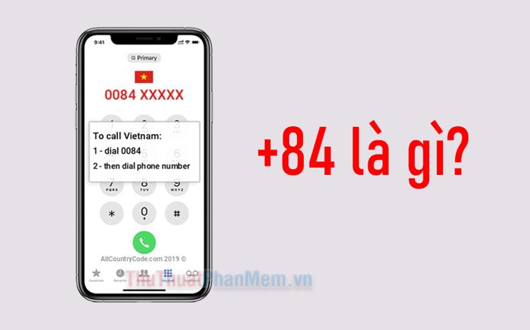 +84 là gì và làm thế nào để sử dụng số điện thoại với mã quốc gia +84