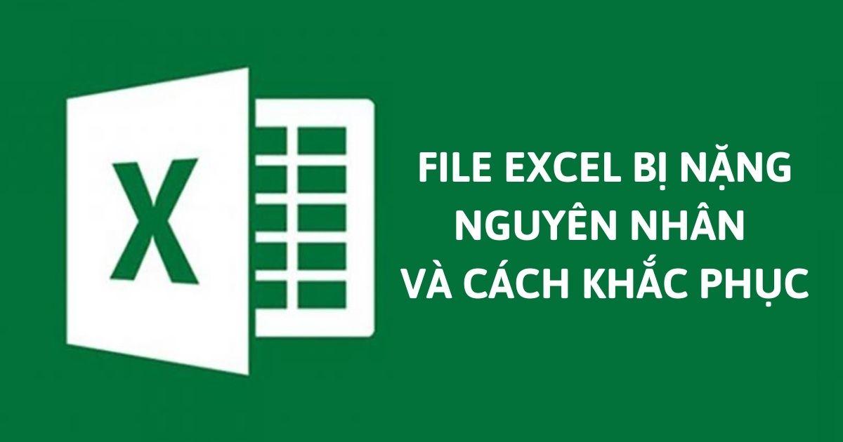 Tại sao file Excel bị nặng? Nguyên nhân và cách khắc phục file Excel bị nặng