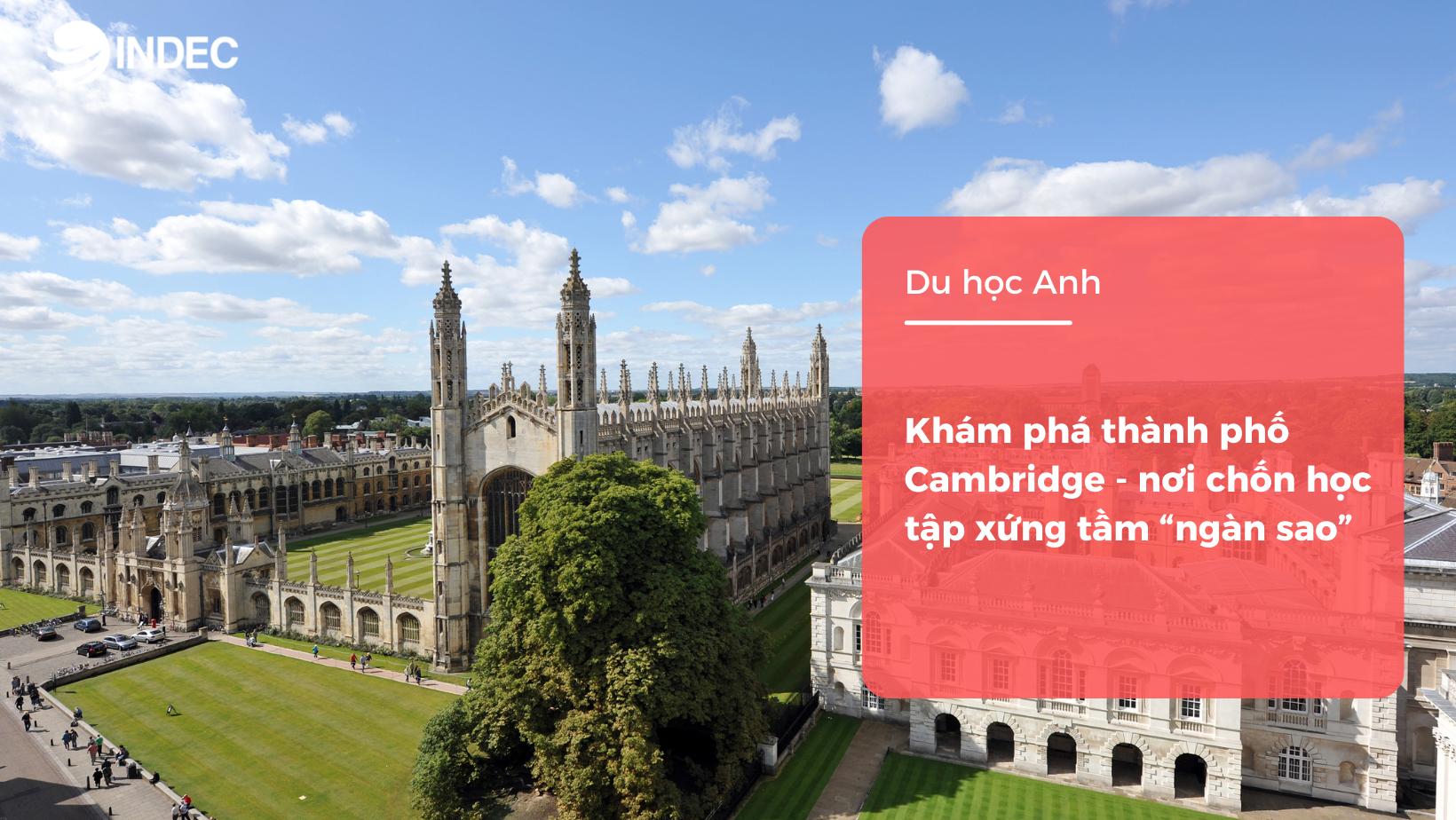 Du học Anh: Khám phá thành phố Cambridge – nơi chốn học tập xứng tầm “ngàn sao”