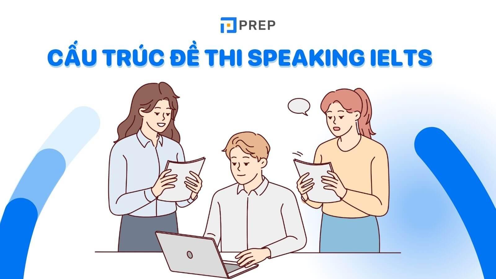 Cấu trúc đề thi Speaking IELTS và 2 lưu ý giúp bạn đạt điểm cao