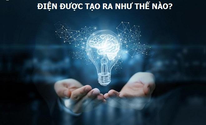 Điện được tạo ra như thế nào? Cách con người sản xuất ra điện