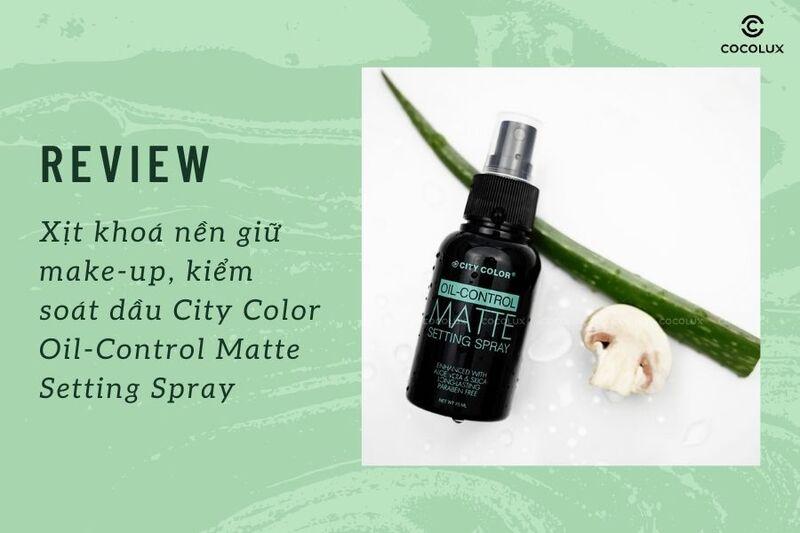 Review xịt khoá nền giữ make-up, kiểm soát dầu City Color Oil-Control Matte Setting Spray