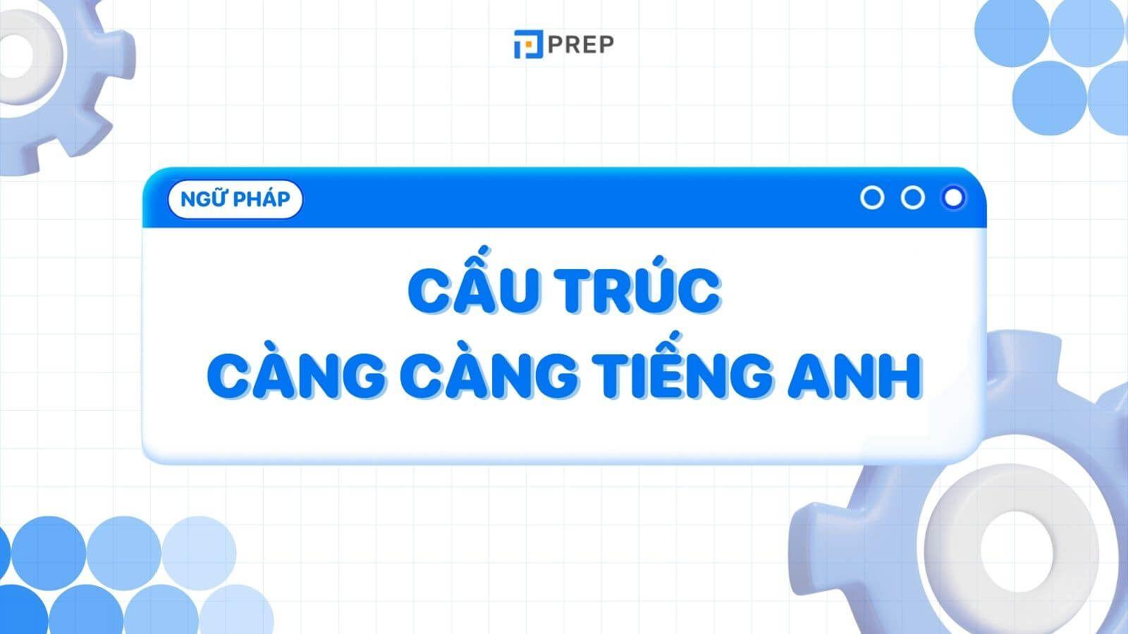 Cấu trúc càng càng là gì? Kiến thức tiếng Anh về cấu trúc càng càng