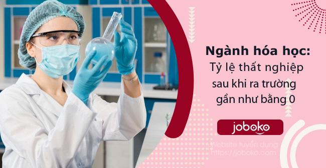 Ngành hóa học - Tỷ lệ thất nghiệp sau khi ra trường gần như bằng 0