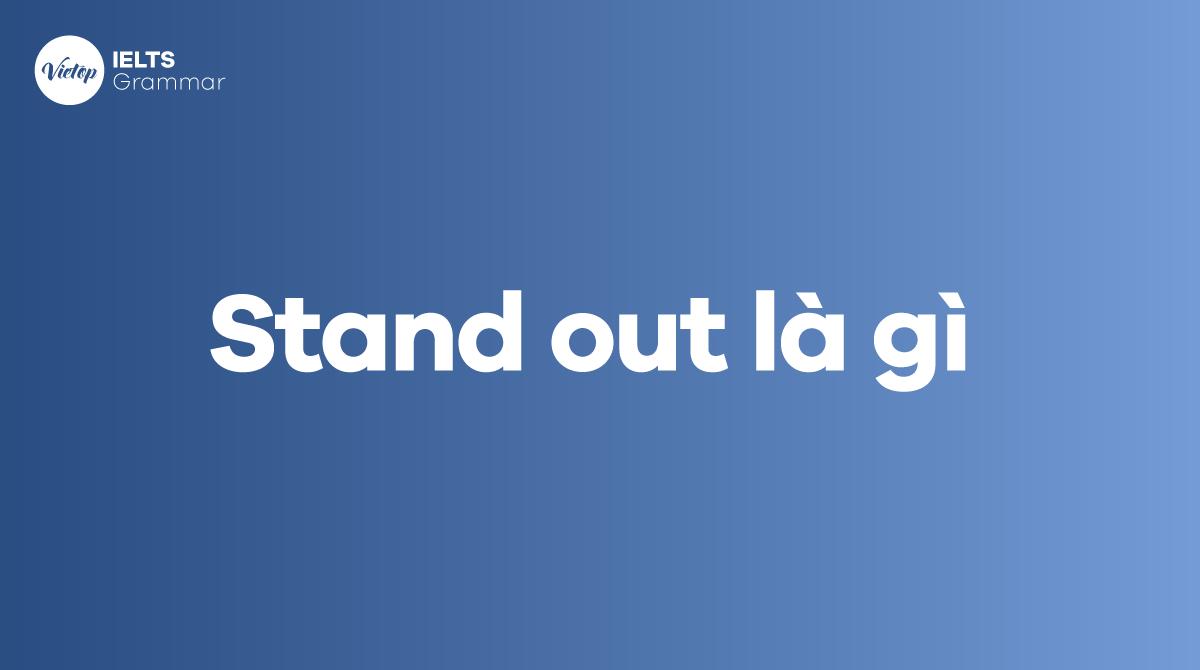 Stand out là gì? Cách sử dụng stand out trong tiếng Anh